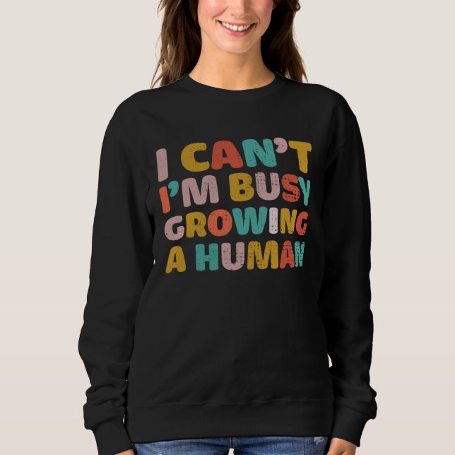 I Cant Im Busy Growing A Human Mothers Day  Saying Sweatshirt (Vorderseite)