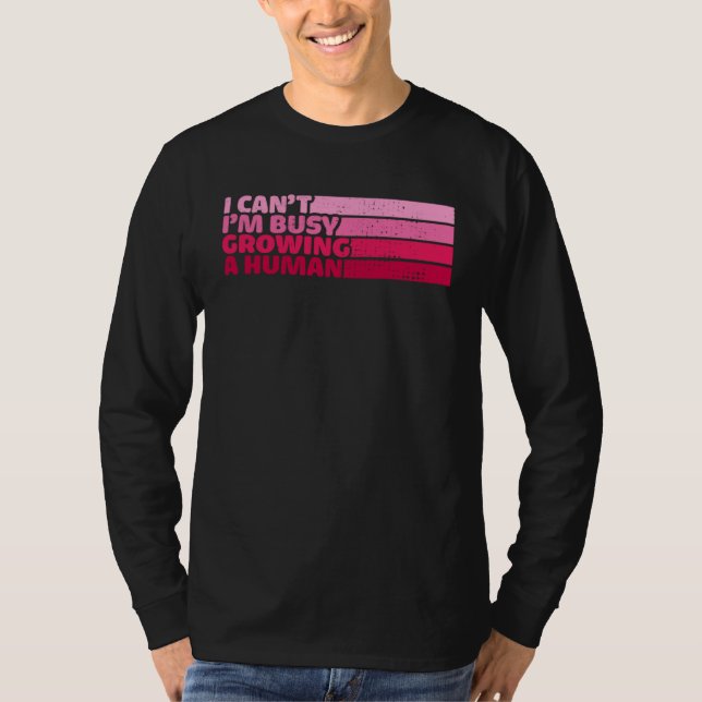 I Cant Im Busy Growing A Human Mothers Day  Saying T-Shirt (Vorderseite)