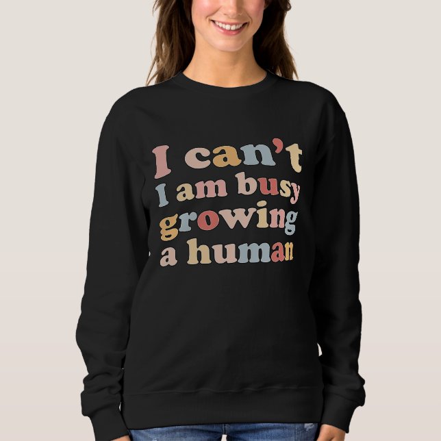 I Can't I'm Very Busy Growing A Human Sweatshirt (Vorderseite)