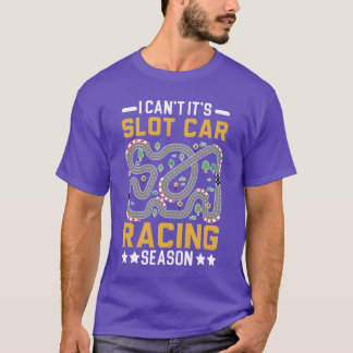 I Cant Its Slot Car Racing Season Slot Racing fami T-Shirt