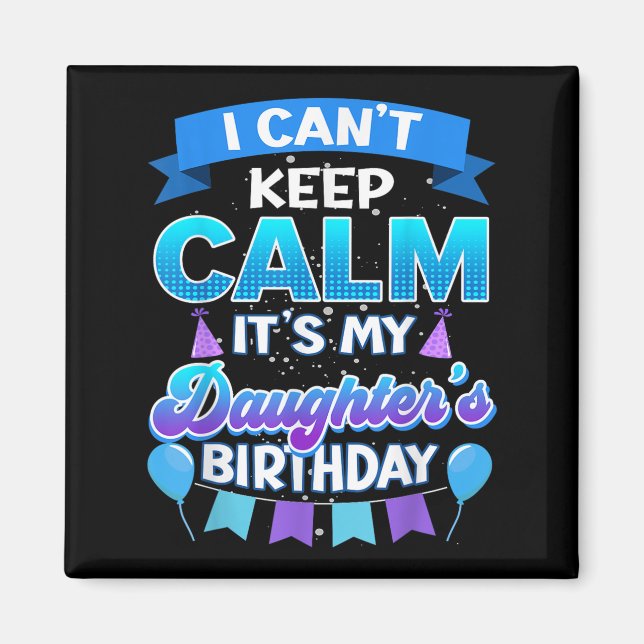 I Cant Keep Calm Its My Daughter Birthday Shirt Bd Magnet (Vorne)