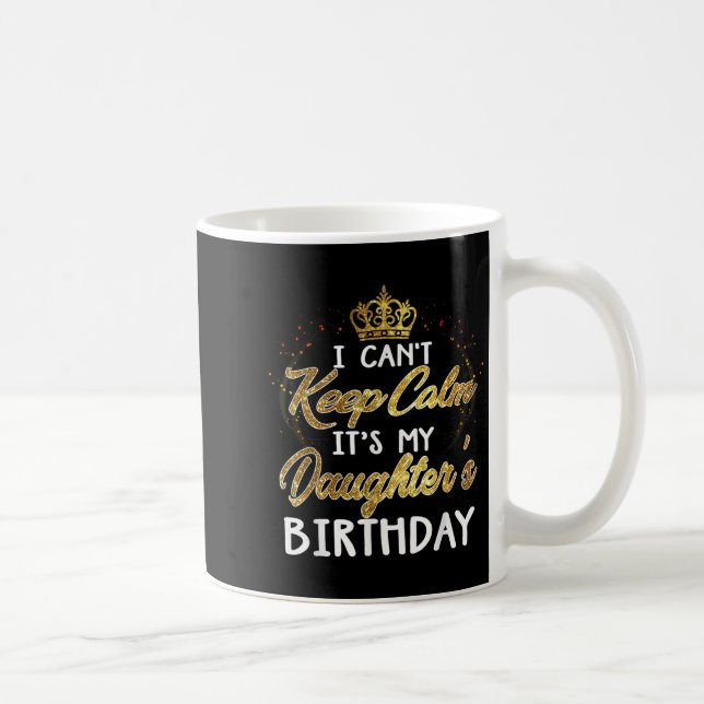 I Cant Keep Calm Its My Daughters Birthday Gift  Kaffeetasse (Rechts)