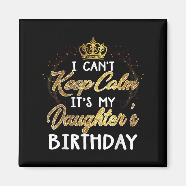 I Cant Keep Calm Its My Daughters Birthday Gift  Magnet (Vorne)