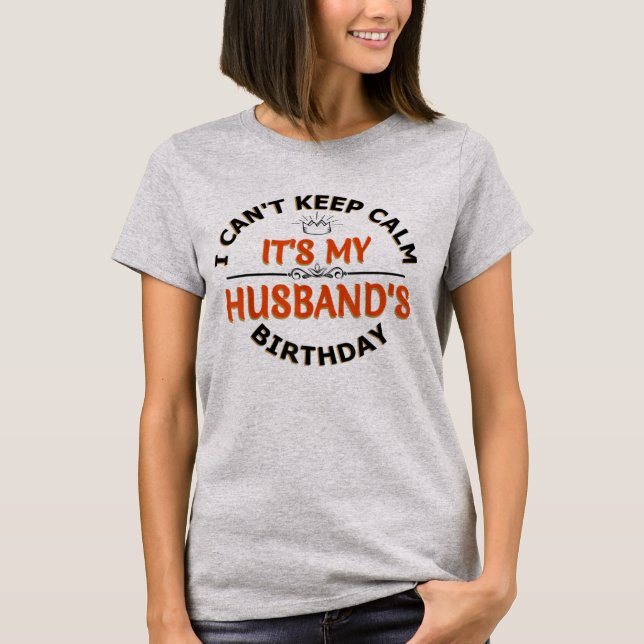 I Cant Keep Calm Its My Husband's Birthday  T-Shirt (Vorderseite)