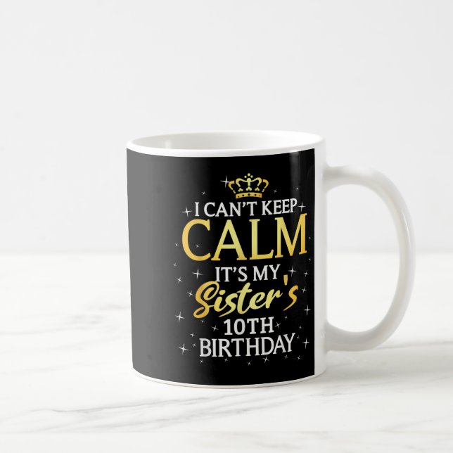 I Cant Keep Calm Its My Sister 10th Birthday Party Kaffeetasse (Rechts)