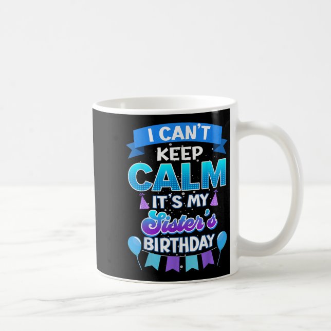 I Cant Keep Calm Its My Sister Birthday Shirt Bday Kaffeetasse (Rechts)