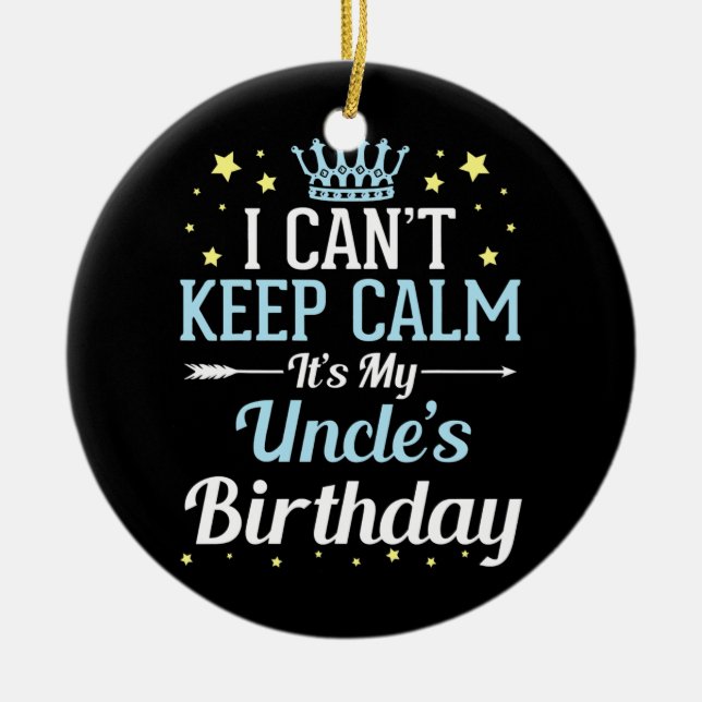 I Can't Keep Calm It's My Uncle Birthday Happy To Keramik Ornament (Vorne)