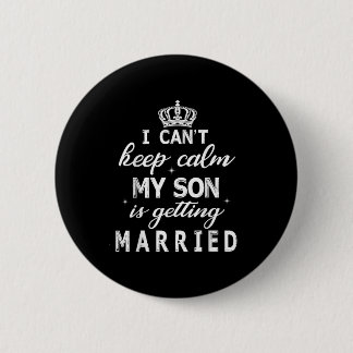 I Can't Keep Calm My Son Is Getting Married Happy  Button