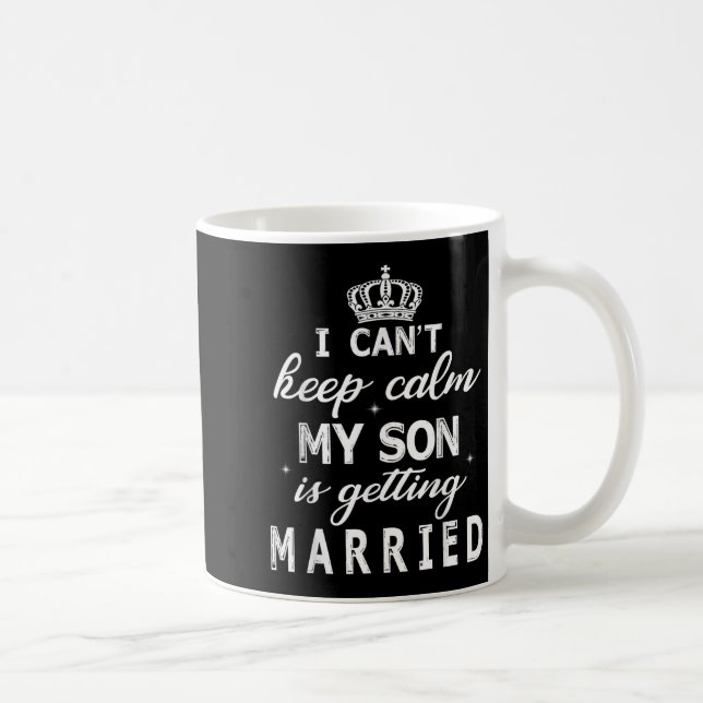 I Can't Keep Calm My Son Is Getting Married Happy  Kaffeetasse (Rechts)