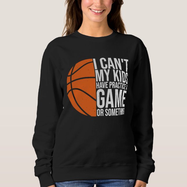 I Can't My Kids Have Practice A Game or Something  Sweatshirt (Vorderseite)