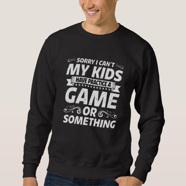 I Can't My Kids Have Practice A Game Or Something  Sweatshirt (Vorderseite)