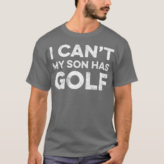 I Cant My Son Has Golf Golf Gift Golf T-Shirt