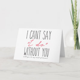 I can't say "I do" without you, Maid of Honor Karte