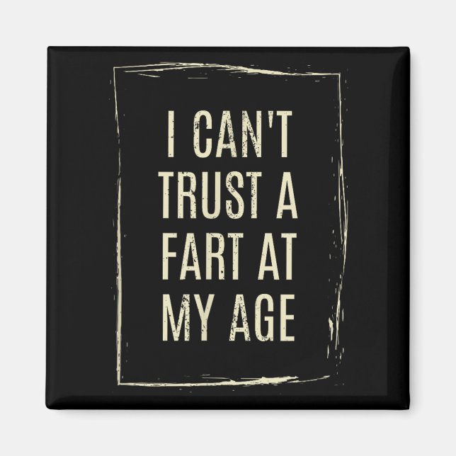 I Cant Trust A Fart At My Age  Magnet (Vorne)