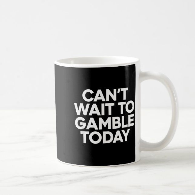 I Cant Wait To Gamble Today Funny Gambling  Kaffeetasse (Rechts)