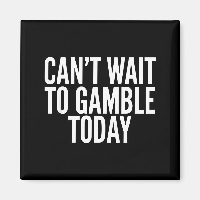 I Cant Wait To Gamble Today Funny Gambling  Magnet (Vorne)