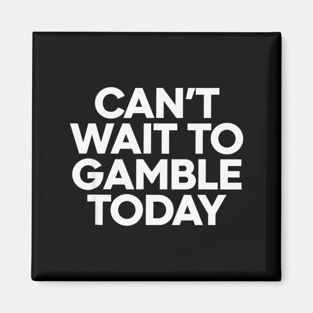 I Cant Wait To Gamble Today Funny Gambling  Magnet (Vorne)