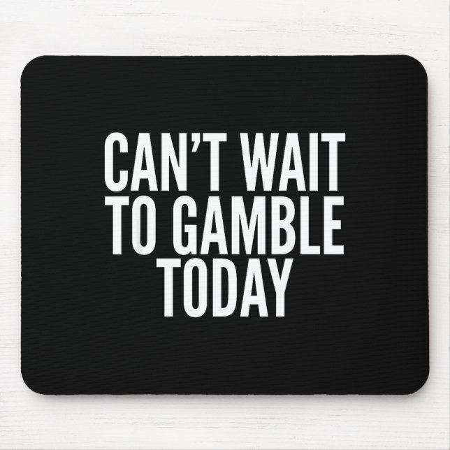 I Cant Wait To Gamble Today Funny Gambling  Mousepad (Vorne)