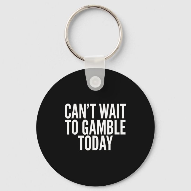 I Cant Wait To Gamble Today Funny Gambling  Schlüsselanhänger (Vorderseite)