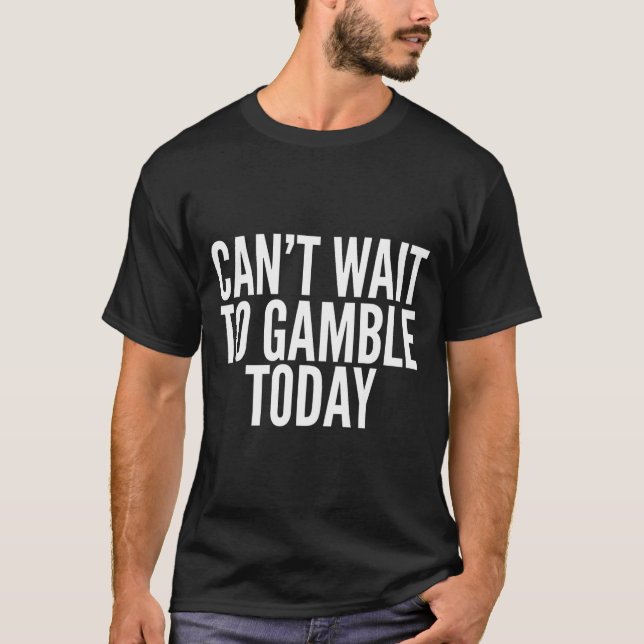 I Cant Wait To Gamble Today Funny Gambling  T-Shirt (Vorderseite)