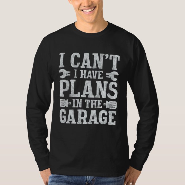 I Canu2019t I Have Plans In The Garage  Father s D T-Shirt (Vorderseite)