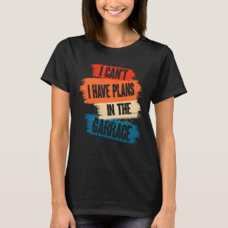 I Canu2019t Ich habe Pläne im Garage Car Mechani T-Shirt