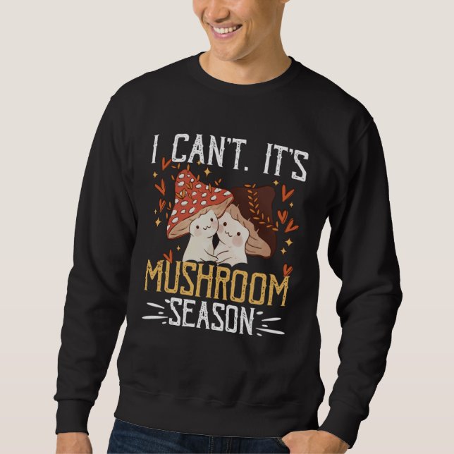 I Canu2019t Itu2019s Mushroom Season Forager Mushr Sweatshirt (Vorderseite)