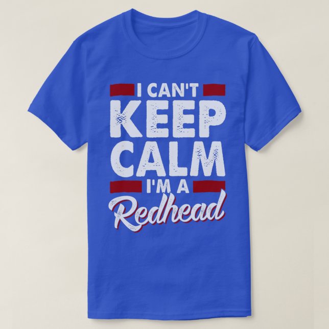 I Canx27t Behalte Calm Ix27m als Redhead 4 T-Shirt (Design vorne)