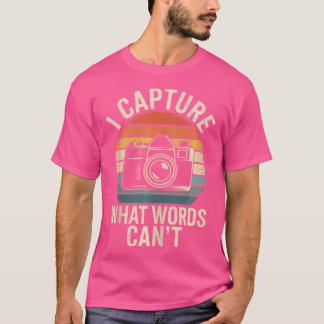 I Capture What Words Can'T Funny Photographer Phot T-Shirt