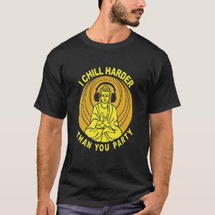 I Chill Harder als You Party Buddha Costumed T-Shirt