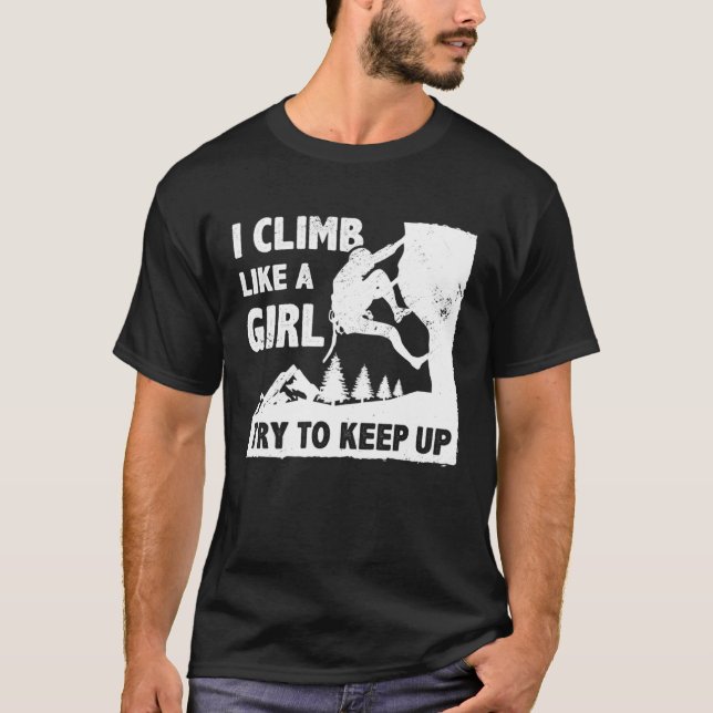 I Climb Like A Girl Try To Keep Up Bouldering Clim T-Shirt (Vorderseite)