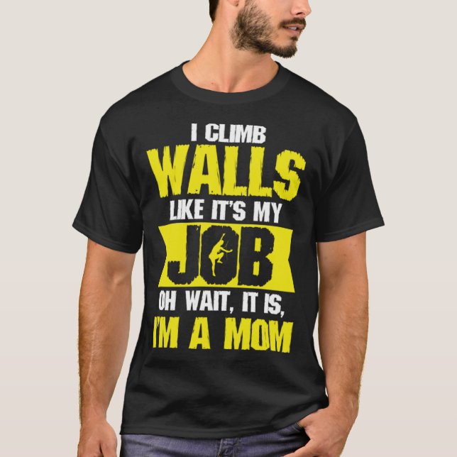 I Climb Walls Like Its My Job Oh Wait I'm a mom T-Shirt (Vorderseite)