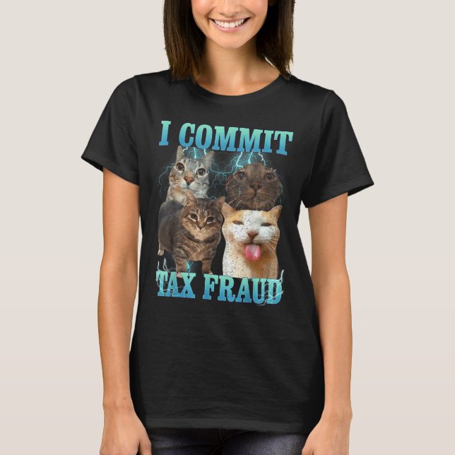 I Commit Tax Fraud Funny Cat Meme Bootleg Graphic  T-Shirt (Vorderseite)