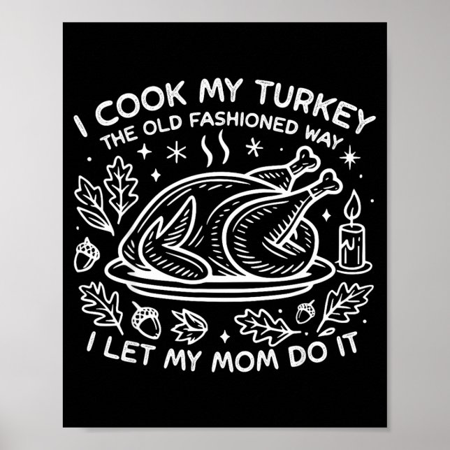 I Cook My Turkey The Old Fashioned Way I Let My Mo Poster (Vorne)