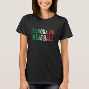 I Cooka Da Meatball Meme Italian Slang Joke Sprich T-Shirt