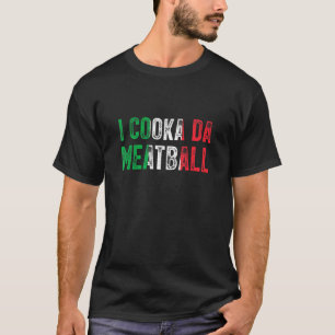 I Cooka Da Meatball Meme Italian Slang Joke Sprich T-Shirt