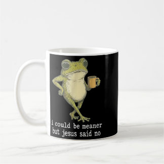 I Could Be Meaner But Jesus Said No Funny Frog Kaffeetasse