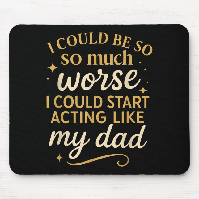 I Could Be So Much Worse I Could Start Acting Like Mousepad (Vorne)