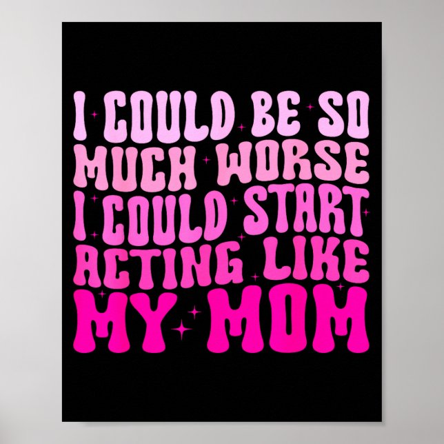 I Could Be So Much Worse I Could Start Acting Like Poster (Vorne)