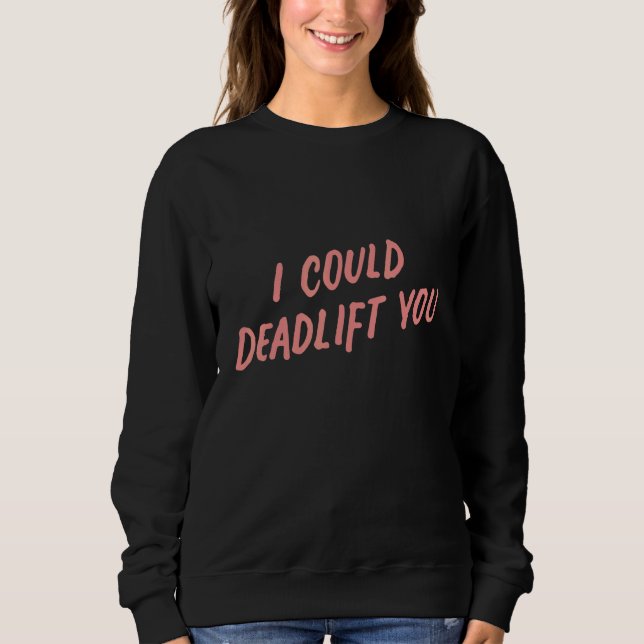 I Could Deadlift You  Gym Fitness Workout 1 Sweatshirt (Vorderseite)