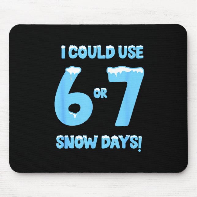I Could Use 6 7 Snow Days Funny Snowy Day Teacher  Mousepad (Vorne)