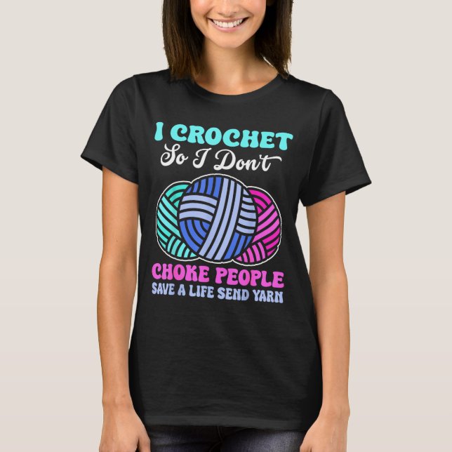 I Crochet So I Don't Choke People Save A Life Send T-Shirt (Vorderseite)