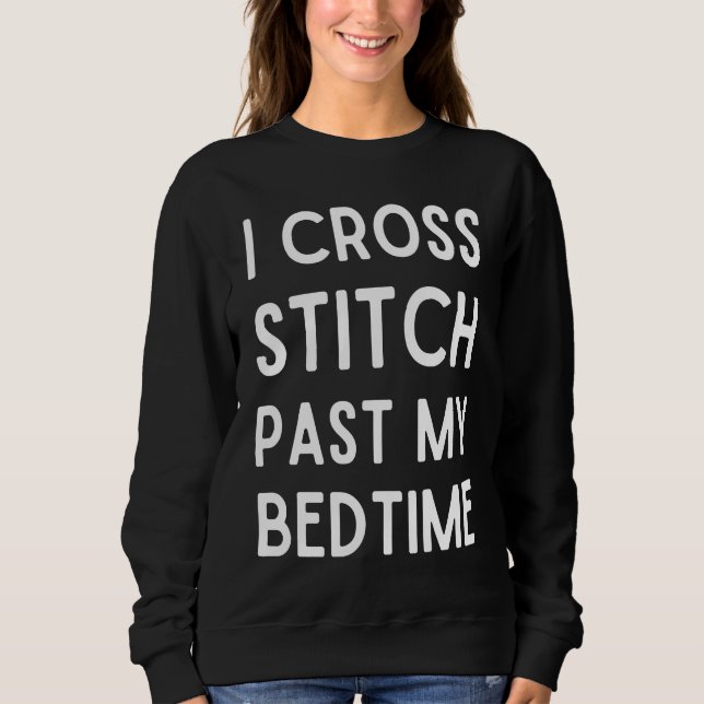 I Cross Stitch Past My Bedtime  Cross Stitch Sweatshirt (Vorderseite)