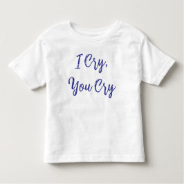 I Cry You Cry Baby Kleinkind T-shirt
