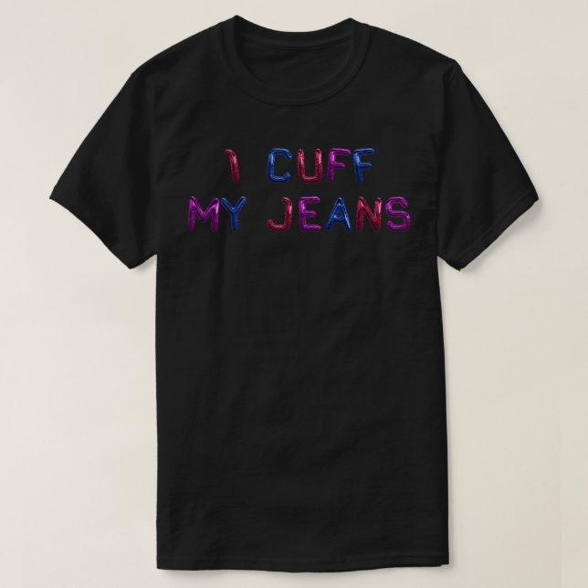I Cuff My Jeans Bisexual Funny T-Shirt (Design vorne)
