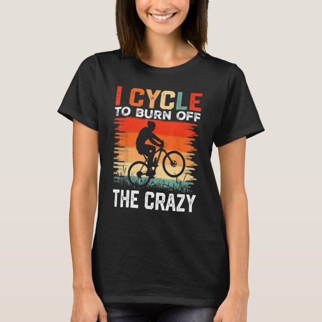I Cycle to Burn Off the Crazy  Bicycle Race Bicycl T-Shirt (Vorderseite)