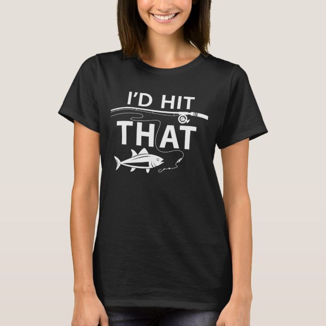 I’d Hit That Fishing T-Shirt – Funny Angler Humor  (Vorderseite)