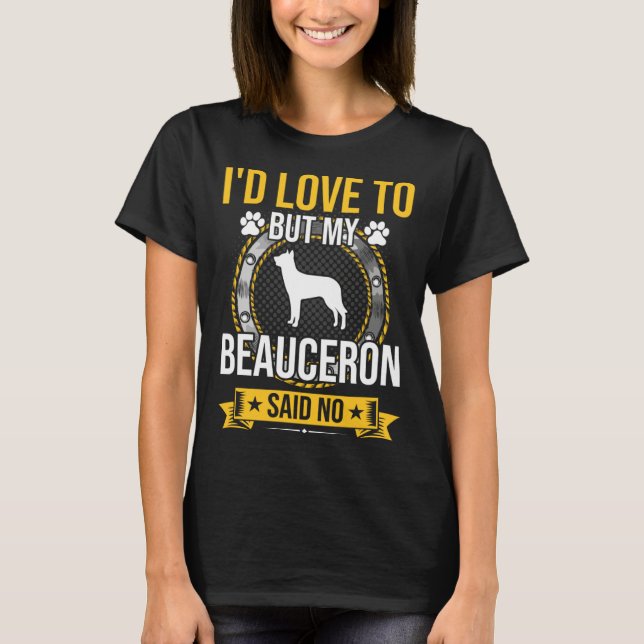I d Love To But My Beauceron Said No Dog T-Shirt (Vorderseite)
