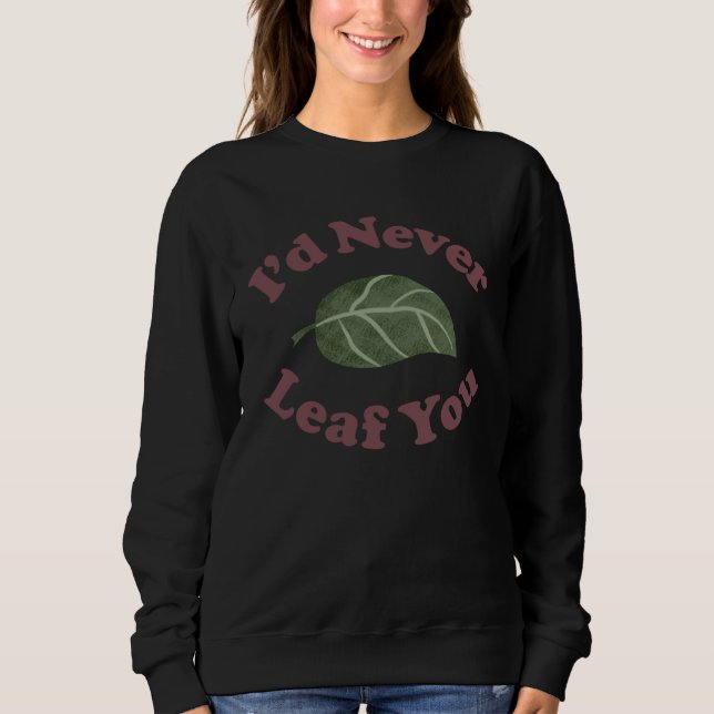 I d Never Leaf You   Plant Pun Sweatshirt (Vorderseite)