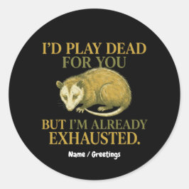 I’d play dead for you, but I’m already exhausted  Runder Aufkleber
